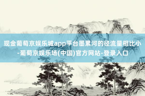 现金葡萄京娱乐城app平台墨累河的径流量相比小-葡萄京娱乐场(中国)官方网站-登录入口
